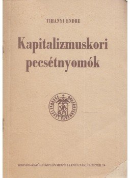 Tihanyi Endre - Kapitalizmuskori pecsétnyomók a Borsod-Abaúj-Zemplén Megyei Levéltárban, Miskolc 1986 antikvár könyv