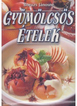 Boruzs Jánosné - Gyümölcsös ételek Boruzs Jánosné - Gyümölcsös ételek, 2000 antikvár könyv