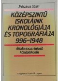 Mészáros István - Középszintű iskoláink kronológiája és topográfiája 996-1948