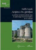 Gálffy László - Anjoués grófjai - A politikai területformálódás útjai és sajátosságai Franciaországban (9-13. század)