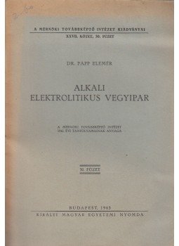 Papp Elemér - Alkali elektrolitikus vegyipar Papp Elemér - Alkali elektrolitikus vegyipar, Budapest 1943 antikvár könyv