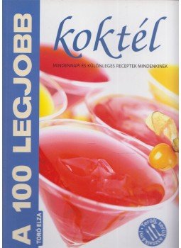 Toró Elza - A 100 legjobb koktél Toró Elza - A 100 legjobb koktél, Kistarcsa 2011 antikvár könyv