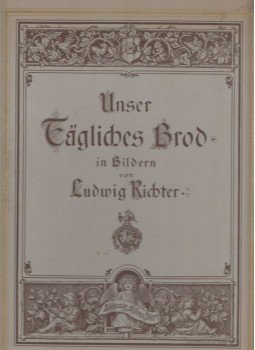 Ludwig Richter - Unser Tagliches Brod in Bildern Ludwig Richter - Unser Tagliches Brod in Bildern, Leipzig 0 antikvár könyv