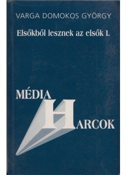 Varga Domokos György - Elsőkből lesznek az elsők I. Varga Domokos György - Elsőkből lesznek az elsők I., Budapest 2001 antikvár könyv