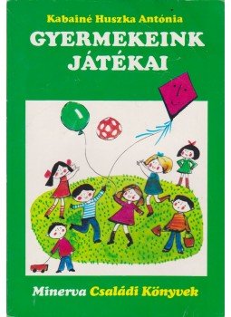 Kabainé Huszka Antónia - Gyermekeink játékai Kabainé Huszka Antónia - Gyermekeink játékai, Budapest 1978 antikvár könyv