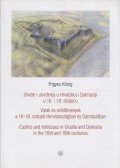 Kőnig Frigyes - Várak és erődítmények a 16-18. századi Horvátországban és Dalmáciában / 	Utvdre i utvrđenja u Hrvatskoj i Dalmaciji u 16. i 18. stoljeću / Castles and fortresses in Croatia and Dalmatia in the 16th and 18th centuries