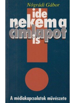 Nógrádi Gábor - Ide nekem a címlapot is! (dedikált) Nógrádi Gábor - Ide nekem a címlapot is! (dedikált), Budapest 2004 antikvár könyv
