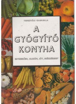 Temesvári Gabriella - A gyógyító konyha I. Temesvári Gabriella - A gyógyító konyha I., Budapest 1999 antikvár könyv