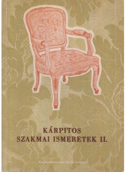 Bálint Oszkár - Kárpitos szakmai ismeretek II. Bálint Oszkár - Kárpitos szakmai ismeretek II., Budapest 1968 antikvár könyv