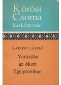 Kákosy László - Varázslás az ókori Egyiptomban