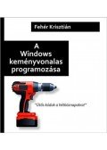 Fehér Krisztián - A Windows keményvonalas programozása