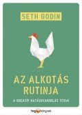 Seth Godin - Az alkotás rutinja - A kreatív hatásgyakorlás titkai