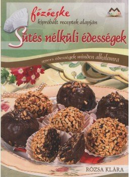Rózsa Klára - Sütés nélküli édességek Rózsa Klára - Sütés nélküli édességek, Debrecen 2010 antikvár könyv