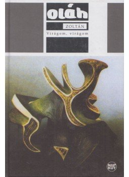 Oláh Zoltán - Virágom, virágom Oláh Zoltán - Virágom, virágom, Budapest 2012 antikvár könyv