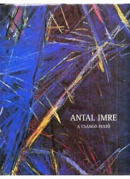 Hankiss Ágnes - Antal Imre, a csángó festő Hankiss Ágnes - Antal Imre, a csángó festő, Budapest 2001 antikvár könyv