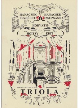 Hanácsek Erzsébet, Hanácsek Zsuzsanna, Horváth-Hoitsy Edit - Triola (dedikált) Hanácsek Erzsébet, Hanácsek Zsuzsanna, Horváth-Hoitsy Edit - Triola (dedikált), Budapest 2001 antikvár könyv
