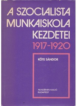 Köte Sándor - A szocialista munkaiskola kezdetei 1917-1920, Budapest 1979 antikvár könyv