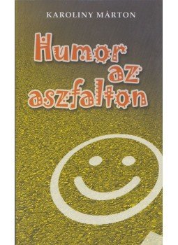 Karoliny Márton - Humor az aszfalton Karoliny Márton - Humor az aszfalton, Győr 2019 antikvár könyv