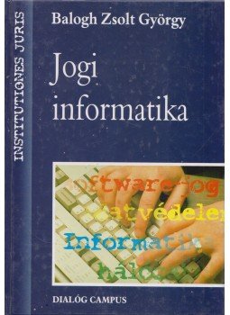 Balogh Zsolt György - Jogi informatika Balogh Zsolt György - Jogi informatika, Budapest-Pécs 1998 antikvár könyv