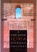 Major Balázs,Szécsi Zsolt - A késő antik Szíria építészeti emlékei
