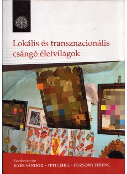 Ilyés Sándor, Peti Lehel, Pozsony Ferenc - Lokális és transznacionális csángó életvilágok Ilyés Sándor, Peti Lehel, Pozsony Ferenc - Lokális és transznacionális csángó életvilágok, Kolozsvár 2008 antikvár könyv