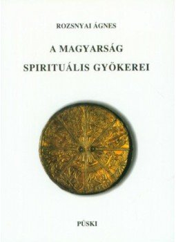 RozsnyaiÁgnes - A magyarság spirituális gyökerei, null 2005 antikvár könyv