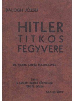 Balogh József - Hitler titkos fegyvere, Toronto 0 antikvár könyv