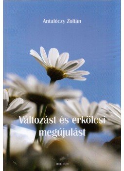Antalóczy Zoltán - Változást és erkölcsi megújulást Antalóczy Zoltán - Változást és erkölcsi megújulást, Budapest 2010 antikvár könyv