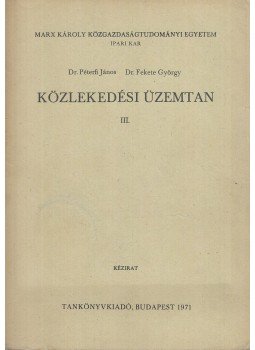 Dr. Péterfi János, Dr. Fekete György - Közlekedési üzemtan III. Dr. Péterfi János, Dr. Fekete György - Közlekedési üzemtan III., Budapest 1971 antikvár könyv