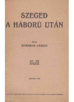 Domokos László - Szeged a háború után Domokos László - Szeged a háború után, Szeged 1918 antikvár könyv