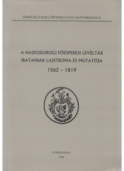 Dudás László (szerk.) - A Hajdúdorogi Főesperesi Levéltár iratainak lajstroma és mutatója 1562-1819, Nyíregyháza 1999 antikvár könyv