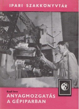 Knoll Imre dr. - Anyagmozgatás a gépiparban, Budapest 1967 antikvár könyv