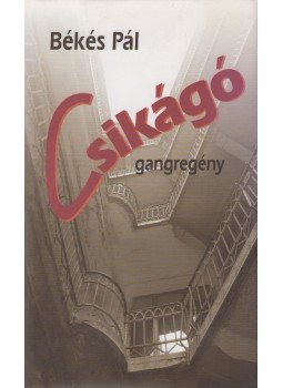 Békés Pál - Csikágó Békés Pál - Csikágó, Budapest 2006 antikvár könyv