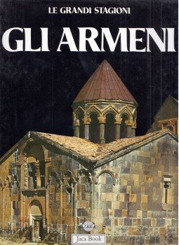 Adriano Alpago Novello, Giulio Ieni, Agopik Manoukian, Alberto Pensa, Gabriela Uluhogian, B. Levon Zekiyan - Gli Armeni Adriano Alpago Novello, Giulio Ieni, Agopik Manoukian, Alberto Pensa, Gabriela Uluhogian, B. Levon Zekiyan - Gli Armeni, Milano 1988 antikvár könyv