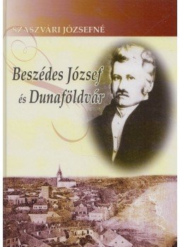 Szászvári Józsefné - Beszédes József és Dunaföldvár Szászvári Józsefné - Beszédes József és Dunaföldvár, Dunaföldvár 2012 antikvár könyv