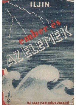 Iljin, M. - Az ember és az elemek Iljin, M. - Az ember és az elemek, Budapest 1949 antikvár könyv