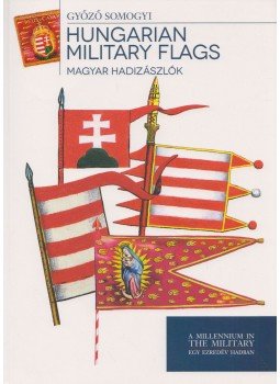 Somogyi Győző - Magyar hadizászlók - Hungarian Military Flags Somogyi Győző - Magyar hadizászlók - Hungarian Military Flags, Budapest 2014 antikvár könyv