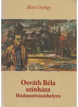 Hetés György - Osváth Béla színháza Hódmezővásárhelyen (Dedikált), Hódmezővásárhely 1989 antikvár könyv