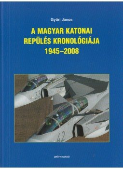 Győri János - A magyar katonai repülés kronológiája 1945–2008, Budapest 2009 antikvár könyv