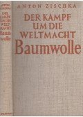 Zischka, Anton - Der Kampf um die Weltmacht Baumwolle