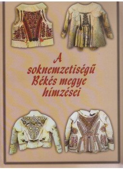 Chabracsek Andrásné, Illés Károlyné, Kiszely Jánosné, Ledzényi Pálné, Marsiné Gombos Márta - A soknemzetiségű Békés megye hímzései Chabracsek Andrásné, Illés Károlyné, Kiszely Jánosné, Ledzényi Pálné, Marsiné Gombos Márta - A soknemzetiségű Békés megye hímzései, Békéscsaba 1987 antikvár könyv