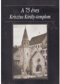 Dr. Legeza László - A 75 éves Krisztus Király-templom