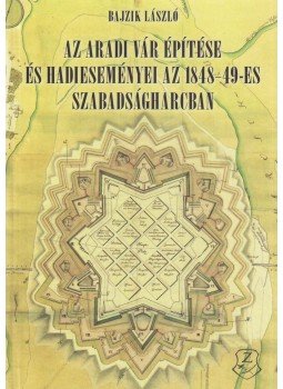 Bajzik László - Az aradi vár építése és hadieseményei az 1848–49-es szabadságharcban, Budapest 2020 antikvár könyv