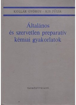 Kollár György, Kis Júlia - Általános és szervetlen preparatív kémiai gyakorlatok, Budapest 1969 antikvár könyv