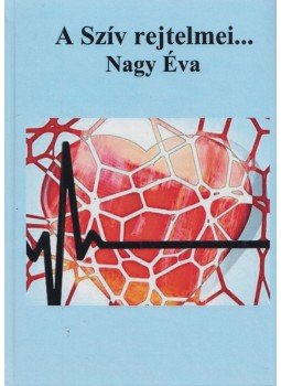 Nagy Éva - A Szív rejtelmei... Nagy Éva - A Szív rejtelmei..., 2016 antikvár könyv