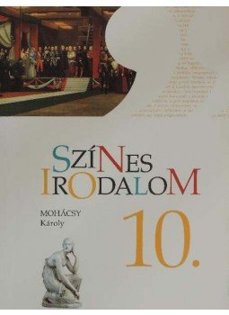 Mohácsy Károly - Színes irodalom 10. Mohácsy Károly - Színes irodalom 10., Budapest 2014 antikvár könyv