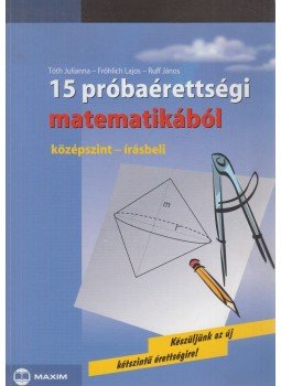 Tóth Julianna, Ruff János, Fröhlich Lajos - 15 próbaérettségi matematikából Tóth Julianna, Ruff János, Fröhlich Lajos - 15 próbaérettségi matematikából, Szeged 2005 antikvár könyv