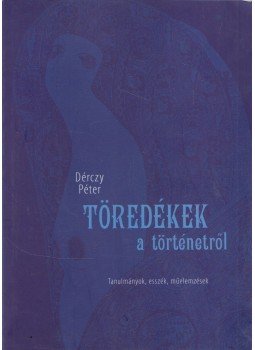 Dérczy Péter - Töredékek a történetről, Miskolc 2011 antikvár könyv