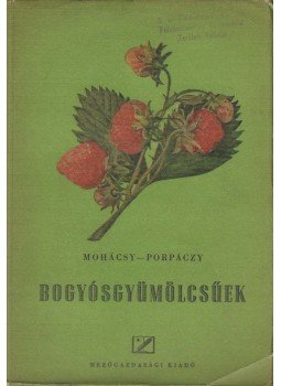Mohácsy Mátyás, Porpáczy Aladár - Bogyósgyümölcsűek Mohácsy Mátyás, Porpáczy Aladár - Bogyósgyümölcsűek, Budapest 1952 antikvár könyv