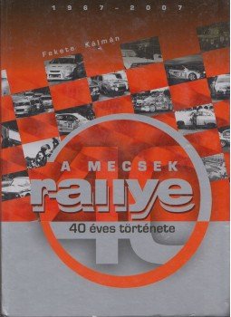 Fekete Kálmán - A Mecsek Rallye 40 éves története Fekete Kálmán - A Mecsek Rallye 40 éves története, Pécs 2007 antikvár könyv